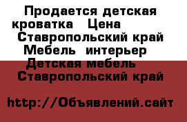 Продается детская кроватка › Цена ­ 5 000 - Ставропольский край Мебель, интерьер » Детская мебель   . Ставропольский край